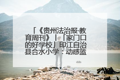《贵州法治报·教育周刊》丨「家门口的好学校」印江自治县合水小学：动感篮球操 活力满校园