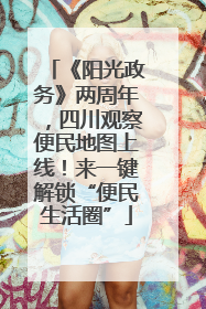 《阳光政务》两周年，四川观察便民地图上线！来一键解锁“便民生活圈”