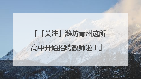 「关注」潍坊青州这所高中开始招聘教师啦！