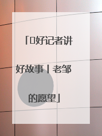  好记者讲好故事丨老邹的愿望