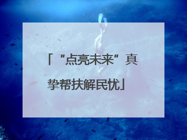 “点亮未来”真挚帮扶解民忧