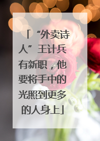 “外卖诗人”王计兵有新职，他要将手中的光照到更多的人身上