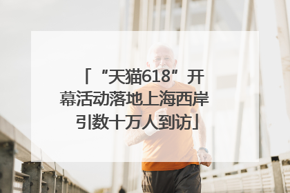 “天猫618”开幕活动落地上海西岸 引数十万人到访