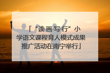 “读·画·写·行”小学语文课程育人模式成果推广活动在南宁举行