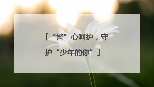 “警”心呵护，守护“少年的你”