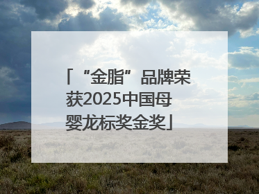 “金脂”品牌荣获2025中国母婴龙标奖金奖