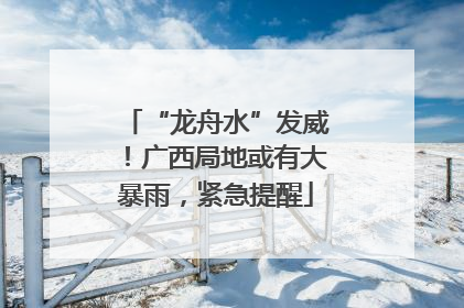 “龙舟水”发威！广西局地或有大暴雨，紧急提醒