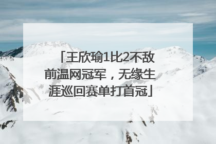 王欣瑜1比2不敌前温网冠军，无缘生涯巡回赛单打首冠