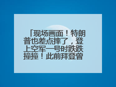 现场画面！特朗普也差点摔了，登上空军一号时跌跌撞撞！此前拜登曾连摔3次，被特朗普嘲讽