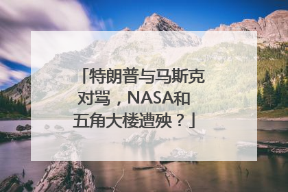 特朗普与马斯克对骂，NASA和五角大楼遭殃？