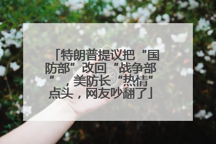特朗普提议把“国防部”改回“战争部”，美防长“热情”点头，网友吵翻了