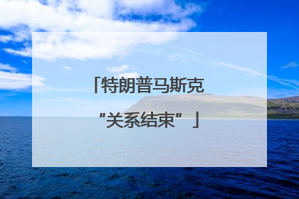 特朗普马斯克“关系结束”