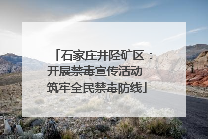 石家庄井陉矿区：开展禁毒宣传活动 筑牢全民禁毒防线