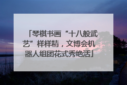 琴棋书画“十八般武艺”样样精，文博会机器人组团花式秀绝活