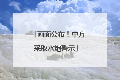 画面公布！中方采取水炮警示
