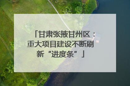 甘肃张掖甘州区：重大项目建设不断刷新“进度条”
