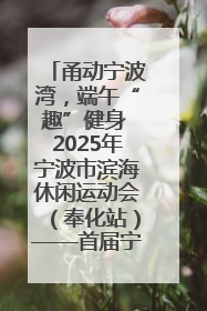 甬动宁波湾，端午“趣”健身 2025年宁波市滨海休闲运动会（奉化站）——首届宁波湾海洋运动会盛