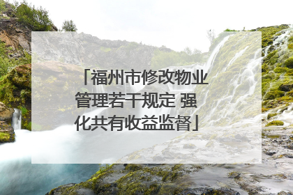 福州市修改物业管理若干规定 强化共有收益监督
