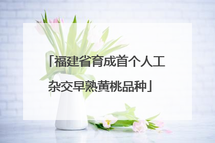 福建省育成首个人工杂交早熟黄桃品种