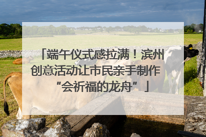 端午仪式感拉满！滨州创意活动让市民亲手制作“会祈福的龙舟”