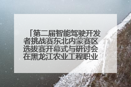 第二届智能驾驶开发者挑战赛东北内蒙赛区选拔赛开幕式与研讨会在黑龙江农业工程职业学院成功举行