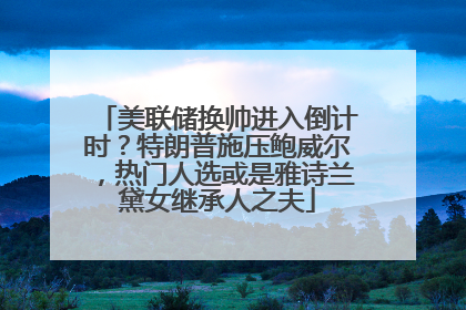 美联储换帅进入倒计时？特朗普施压鲍威尔，热门人选或是雅诗兰黛女继承人之夫