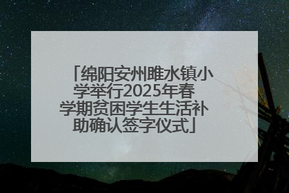绵阳安州雎水镇小学举行2025年春学期贫困学生生活补助确认签字仪式