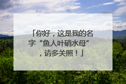 你好，这是我的名字“鱼人叶硝水母”，请多关照！
