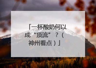 一杯酸奶何以成“顶流”？（神州看点）