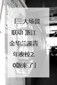 三大场景联动 浙江金华兰溪青年夜校2.0版来了