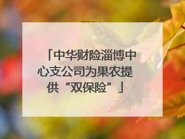 中华财险淄博中心支公司为果农提供“双保险”