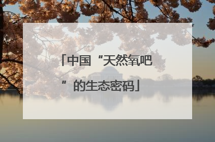 中国“天然氧吧”的生态密码