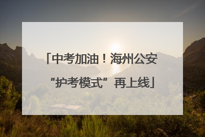 中考加油！海州公安“护考模式”再上线