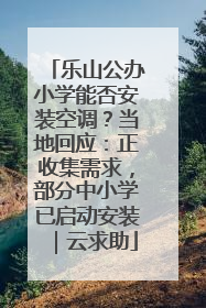 乐山公办小学能否安装空调？当地回应：正收集需求，部分中小学已启动安装｜云求助