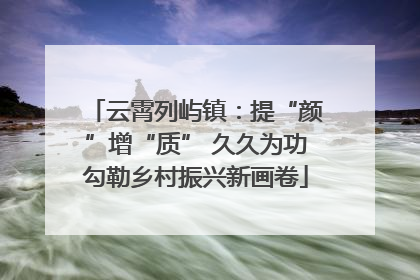 云霄列屿镇：提“颜”增“质” 久久为功勾勒乡村振兴新画卷