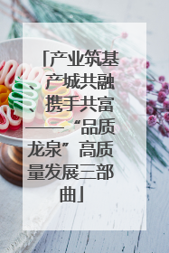 产业筑基、产城共融、携手共富——“品质龙泉”高质量发展三部曲
