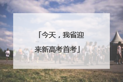 今天，我省迎来新高考首考