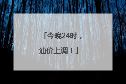 今晚24时，油价上调！