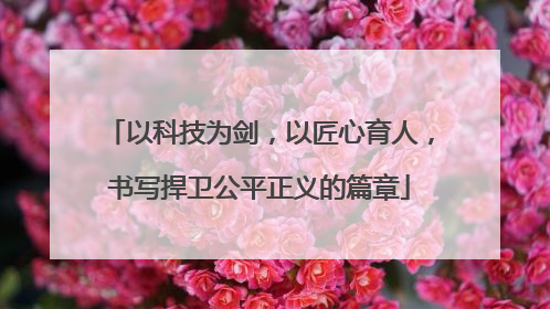 以科技为剑，以匠心育人，书写捍卫公平正义的篇章