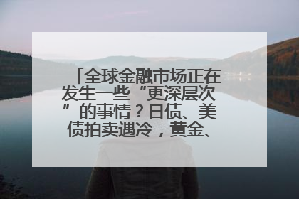全球金融市场正在发生一些“更深层次”的事情？日债、美债拍卖遇冷，黄金、比特币新高