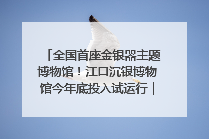 全国首座金银器主题博物馆！江口沉银博物馆今年底投入试运行｜万千气象看四川