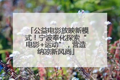 公益电影放映新模式！宁波奉化探索“电影+运动”，营造纳凉新风尚