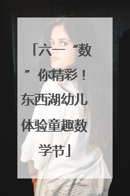 六一“数”你精彩！东西湖幼儿体验童趣数学节