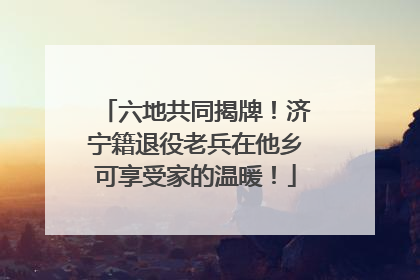 六地共同揭牌！济宁籍退役老兵在他乡可享受家的温暖！