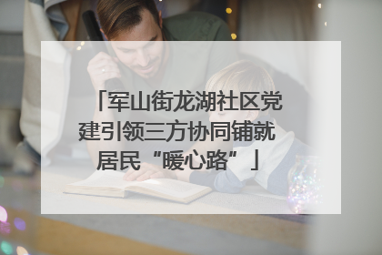 军山街龙湖社区党建引领三方协同铺就居民“暖心路”