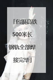 包银高铁500米长钢轨全部焊接完毕