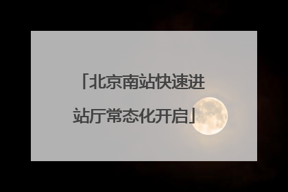 北京南站快速进站厅常态化开启