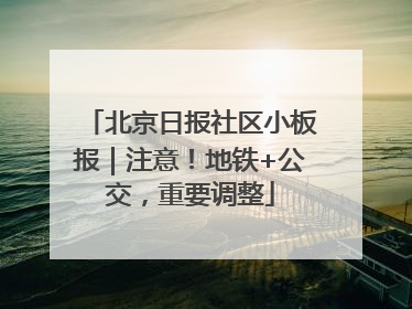 北京日报社区小板报｜注意！地铁+公交，重要调整