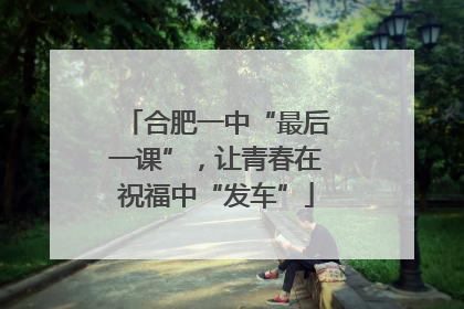 合肥一中“最后一课”，让青春在祝福中“发车”