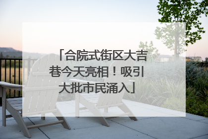 合院式街区大吉巷今天亮相！吸引大批市民涌入